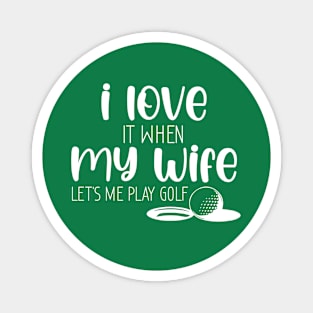 I Love When My Wife Let's Me Play Golf Magnet